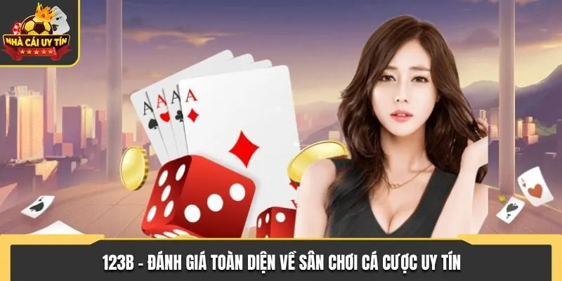 123B – Đánh Giá Toàn Diện Về Sân Chơi Cá Cược Uy Tín
