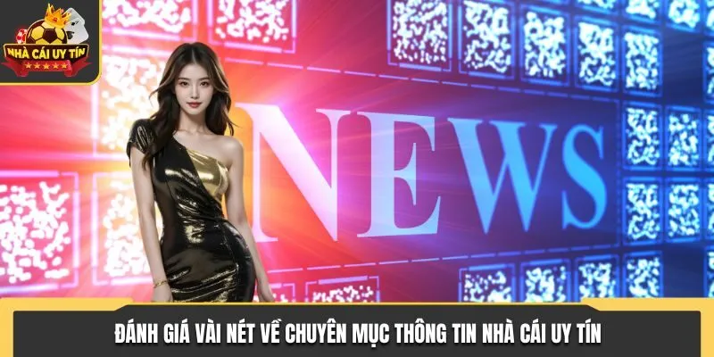 Đánh giá vài nét về chuyên mục thông tin Nhà Cái Uy Tín