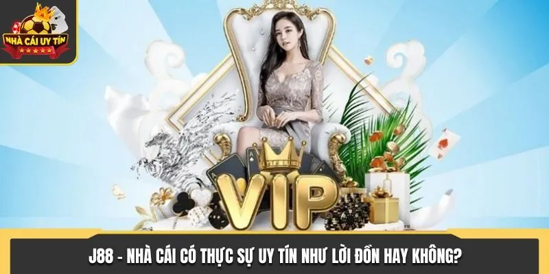 J88 - Nhà Cái Có Thực Sự Uy Tín Như Lời Đồn Hay Không?