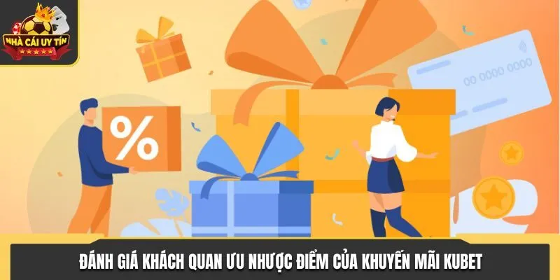 Đánh giá khách quan ưu và nhược điểm của ưu đãi tại KUBET