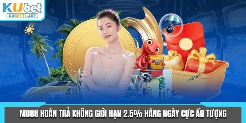 MU88 hoàn trả không giới hạn 2.5% hàng ngày cực ấn tượng