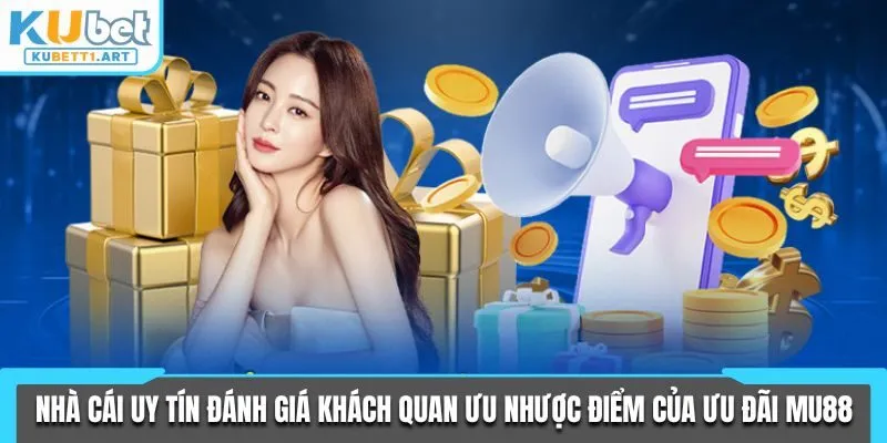 Nhà Cái Uy Tín đánh giá khách quan ưu và nhược điểm của ưu đãi MU88