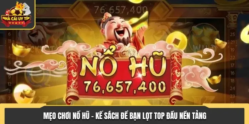 Mẹo Chơi Nổ Hũ - Kế Sách Để Bạn Lọt Top Đầu Nền Tảng