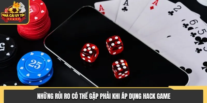 Những rủi ro có thể gặp phải khi áp dụng hack game