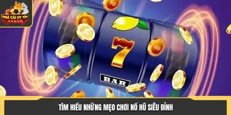 Tìm hiểu những mẹo chơi nổ hũ siêu đỉnh