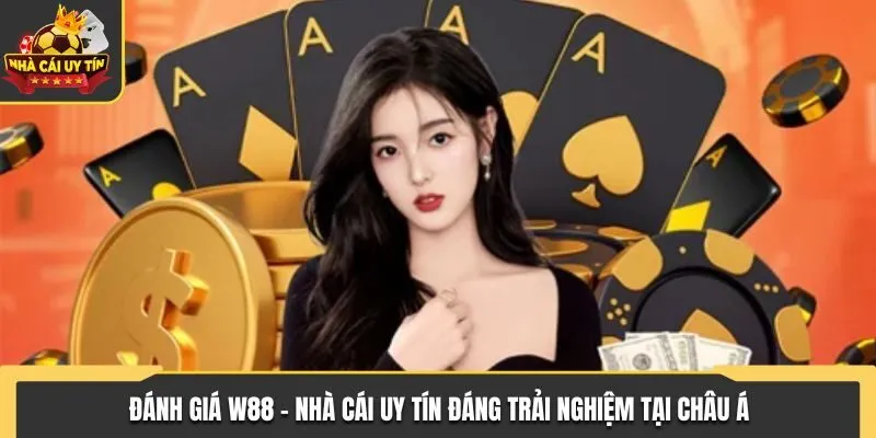 Đánh Giá W88 - Nhà Cái Uy Tín Đáng Trải Nghiệm Tại Châu Á